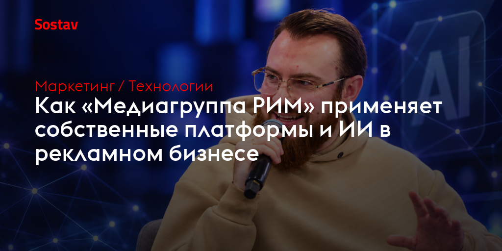 Как «Медиагруппа РИМ» применяет собственные платформы и ИИ в рекламном бизнесе