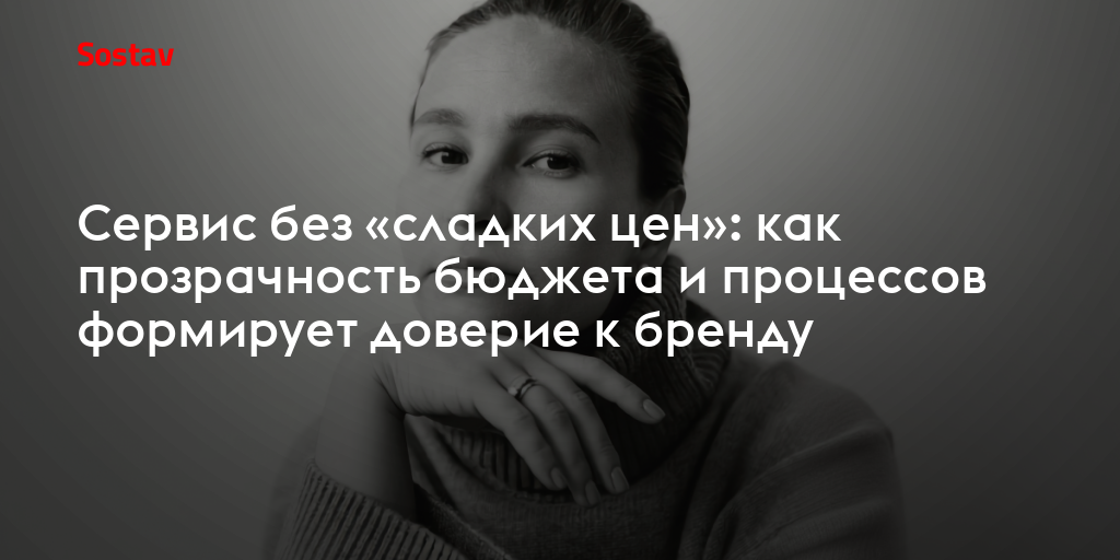 Сервис без «сладких цен»: как прозрачность бюджета и процессов формирует доверие к бренду