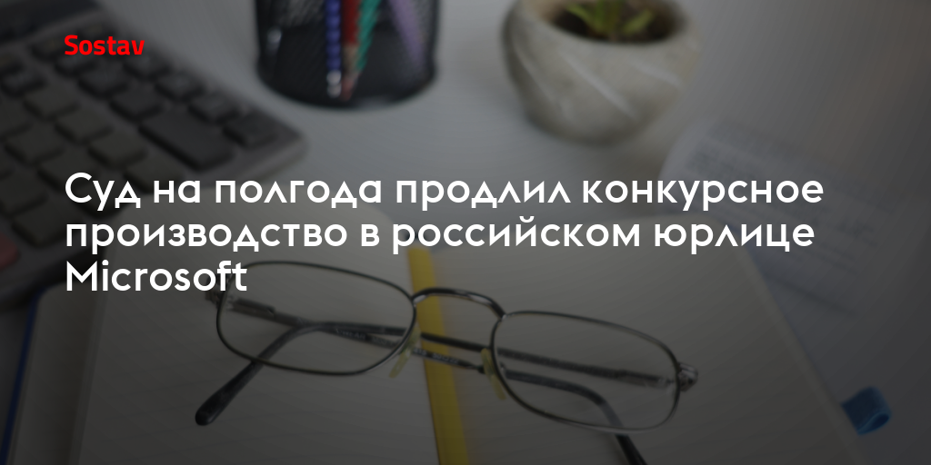 Суд на полгода продлил конкурсное производство в российском юрлице Microsoft