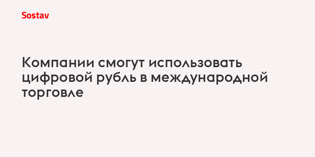 Компании смогут использовать цифровой рубль в международной торговле