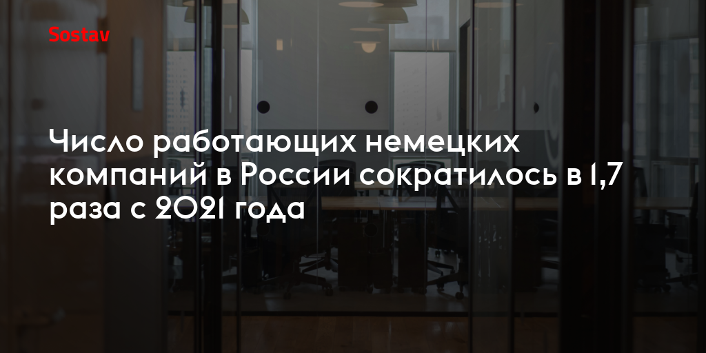 Число работающих немецких компаний в России сократилось в 1,7 раза с 2021 года