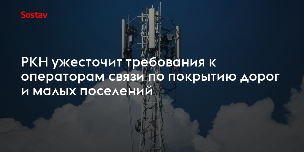РКН ужесточит требования к операторам связи по покрытию дорог и малых поселений