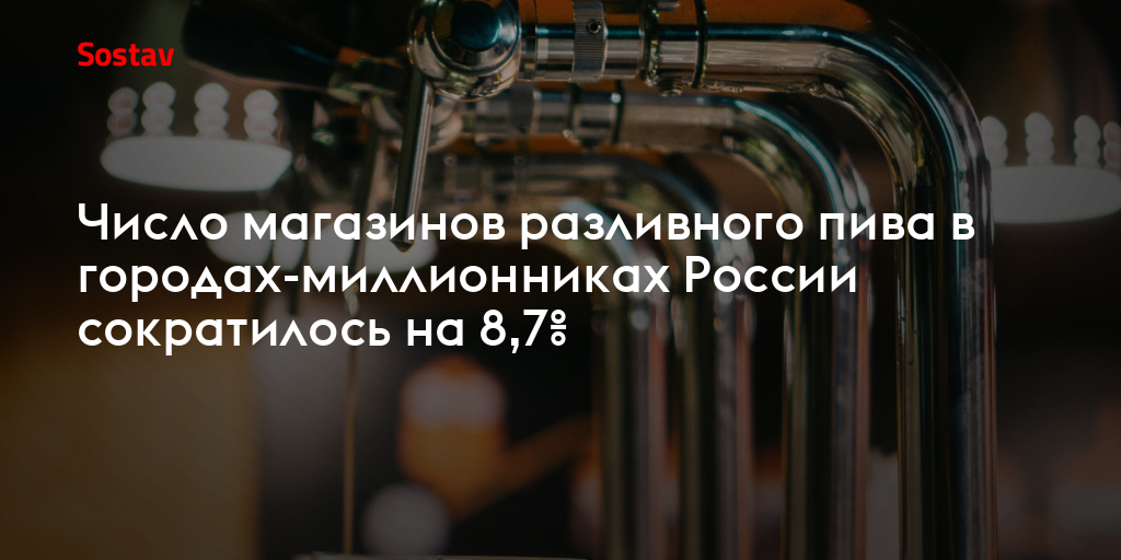 Число магазинов разливного пива в городах-миллионниках России сократилось на 8,7%