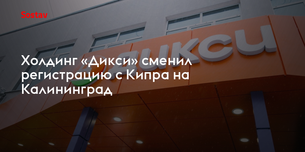 Холдинг «Дикси» сменил регистрацию с Кипра на Калининград