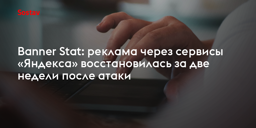 Banner Stat: реклама через сервисы «Яндекса» восстановилась за две недели после атаки