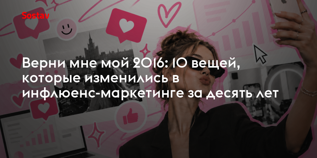 Верни мне мой 2016: 10 вещей, которые изменились в инфлюенс-маркетинге за десять лет