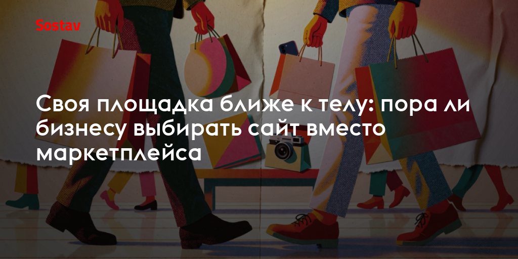 Своя площадка ближе к телу: пора ли бизнесу выбирать сайт вместо маркетплейса